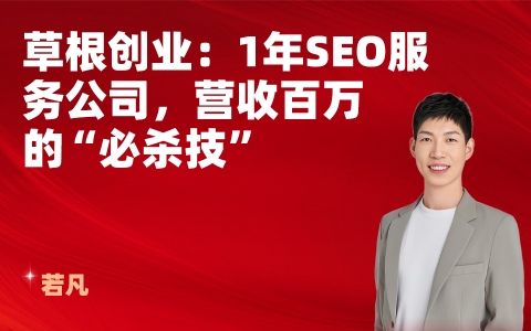 草根创业：1年SEO服务公司，营收百万的“必杀技”