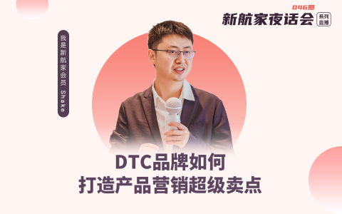 DTC品牌如何打造产品营销超级卖点｜新航家夜话会046期